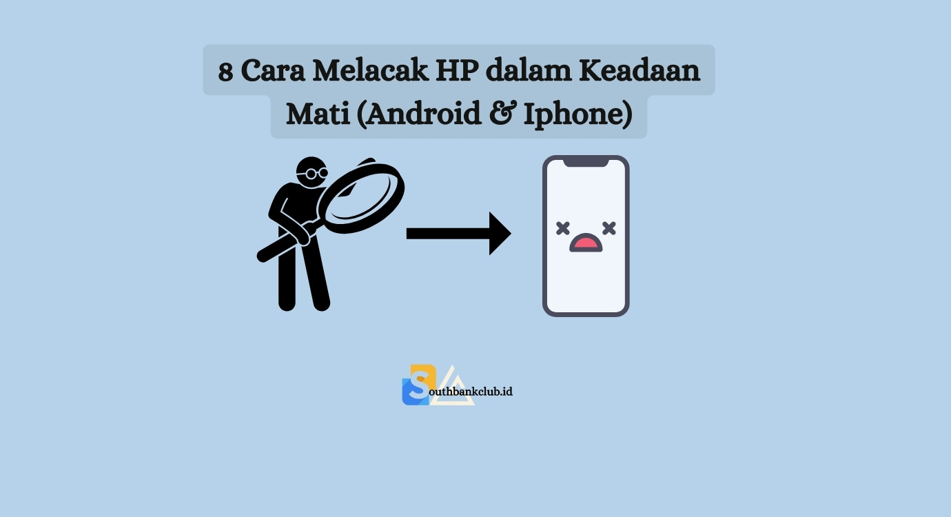 8 Cara Melacak HP dalam Keadaan Mati (Android & Iphone)